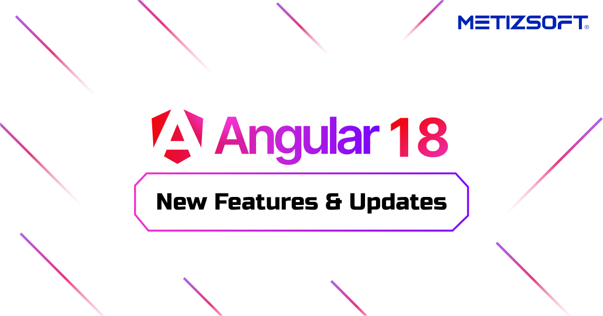 What’s New in Angular 18? Core Features & Updates!