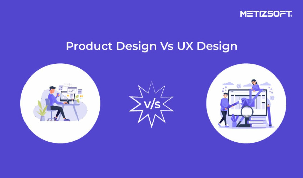 Product Design Vs UX Design – Key Comparison and Importance in a Nutshell!