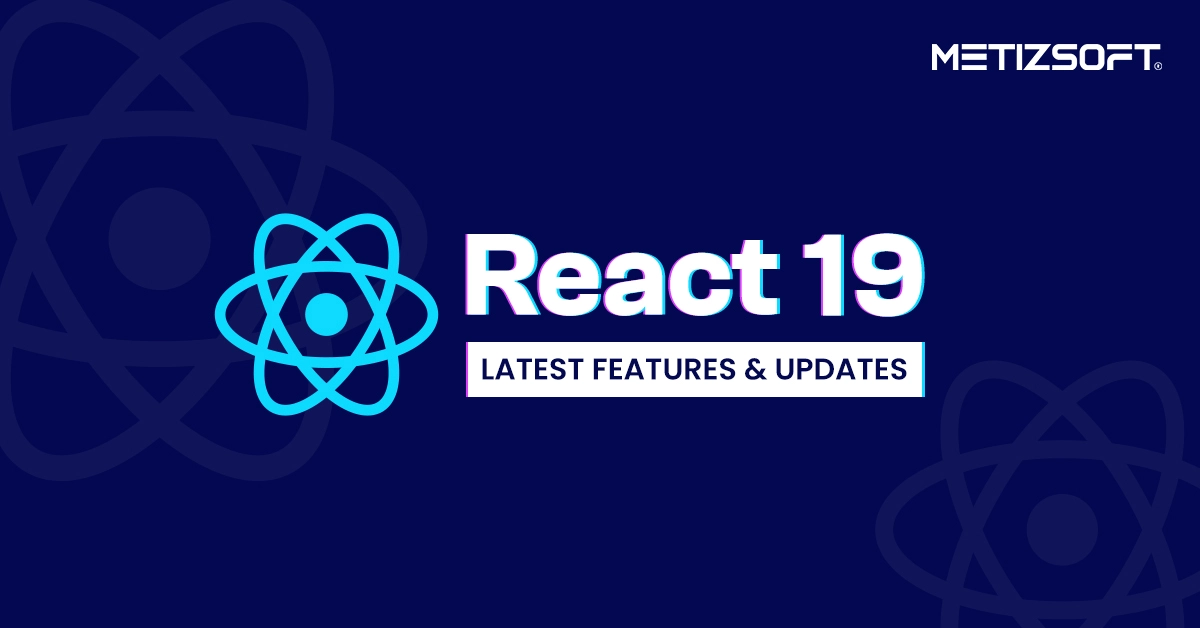 What’s New in React 19? Exploring the Latest Features and Updates