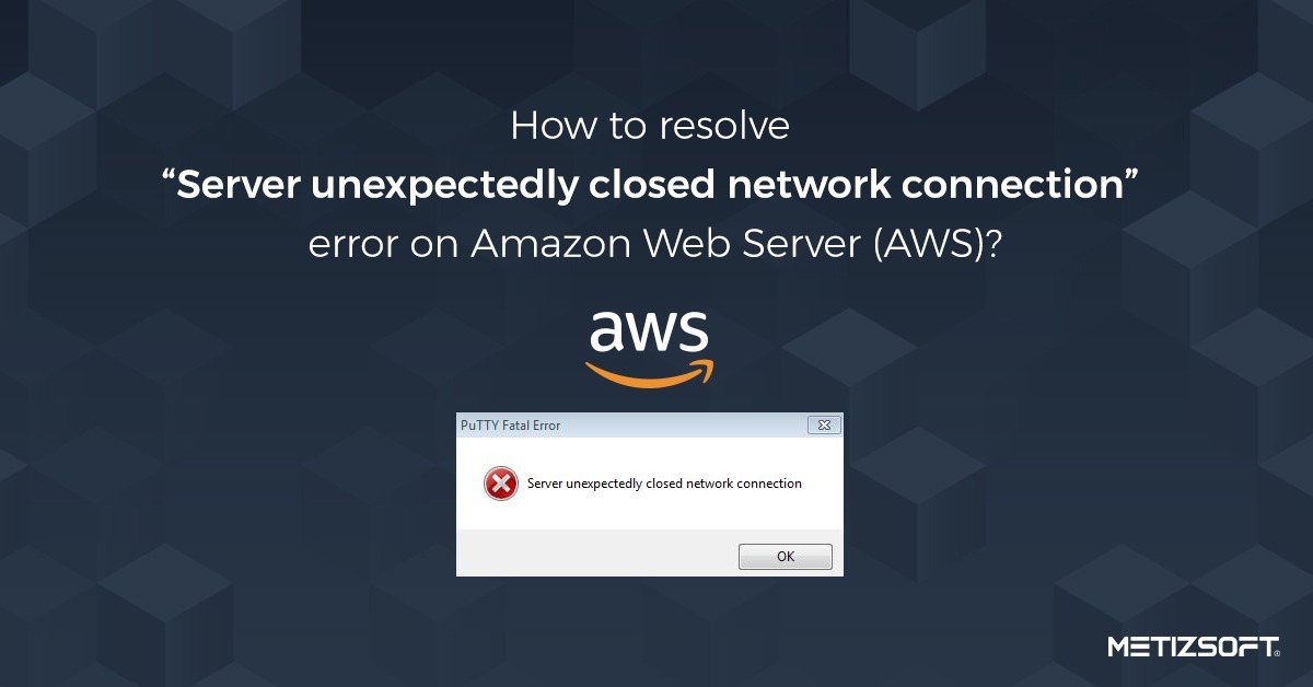 How to Resolve “Server Unexpectedly Closed Network Connection” Error on Amazon Web Server (AWS)?