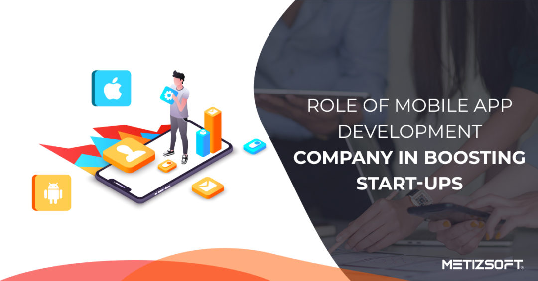What Role Does Mobile App Play in Boosting The Start-Ups?