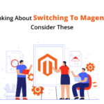 Thinking About Switching To Magento? Consider These