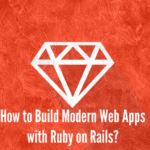 How to Build Modern Web Apps with Ruby on Rails?