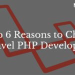 Top 6 Reasons To Choose PHP Laravel Framework