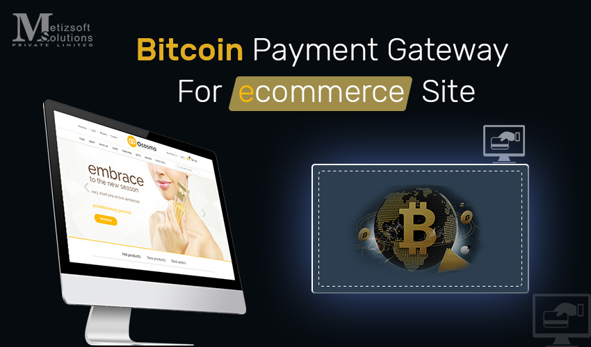 Bitcoin Payment Gateways For Ecommerce Site Metizsoft - 