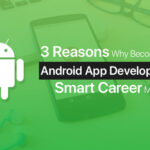 3 Reasons Why Becoming an Android App Developer Is a Smart Career Move