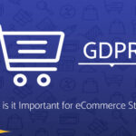 GDPR: What it is meant for, why it is important and how it can affect your eCommerce store?