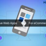 Why Progressive Web Apps Matter for Your E-Commerce Business?