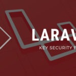 A Close Look At Top Laravel Security Features & How To Improve Them Further!