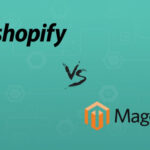 Shopify Vs Magento: Whom To Choose And Why?