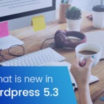 What’s New in WordPress 5.3? Here’s all you need to know