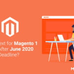 What’s Next for Magento 1 Users After June 2020 Deadline?