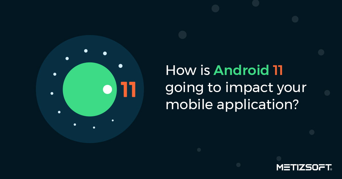 Android 11 Features: How will it impact your mobile application?
