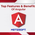 Why Should You Use Angular for Your Web App Development in 2022: Top Features & Benefits of Angular!