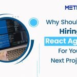 Why Should You Gaze Upon Hiring The Best React Agency in 2022 For Your Upcoming Projects?