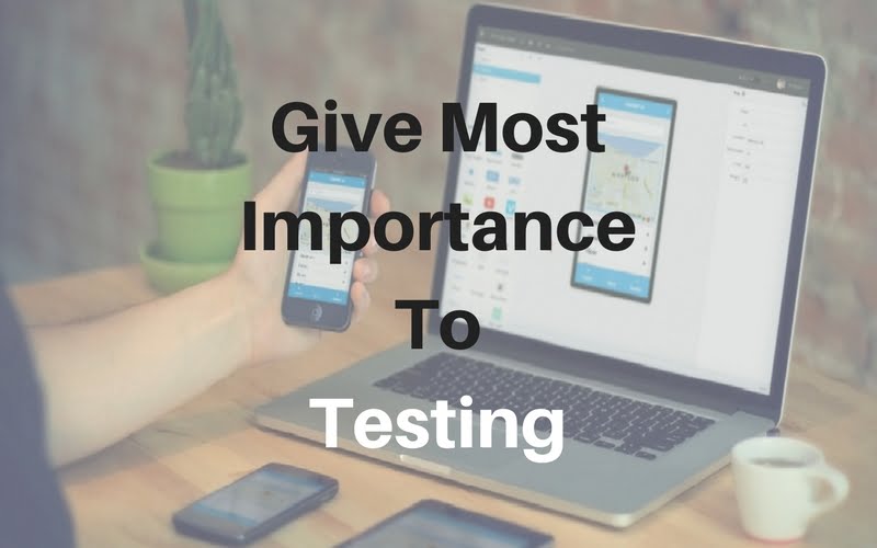 Give most importance to Testing