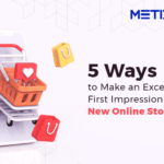 5 ways to make an excellent first impression of your new online store!