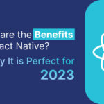 What are the Benefits Of React Native? Why It is Perfect for 2024