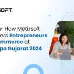 How is Metizsoft Helping Entrepreneurs Thrive in E-Commerce at TechExpo Gujarat 2024?