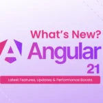 What's New in Angular 21? Latest Features, Updates, and Advancements